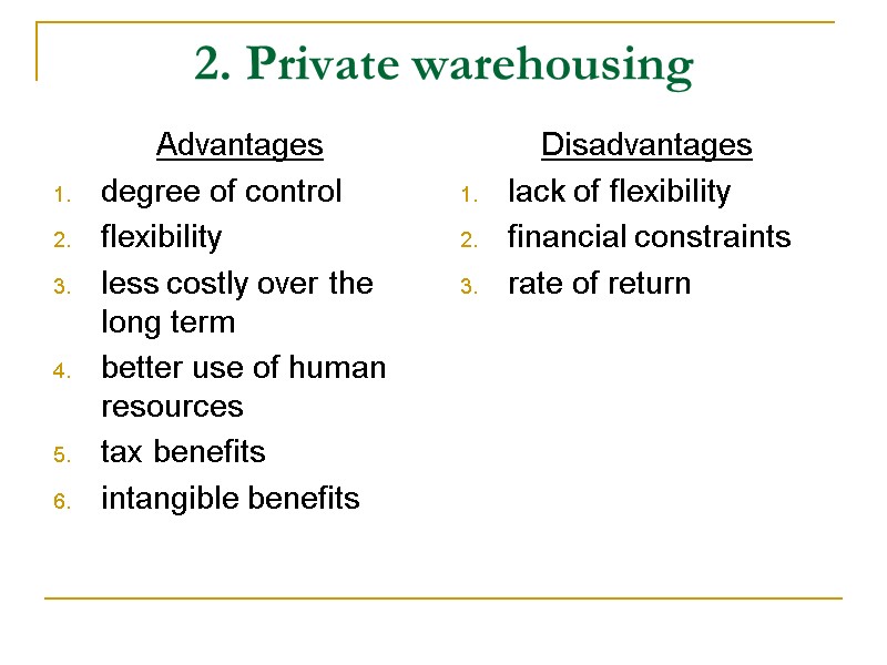 2. Private warehousing Advantages degree of control  flexibility  less costly over the